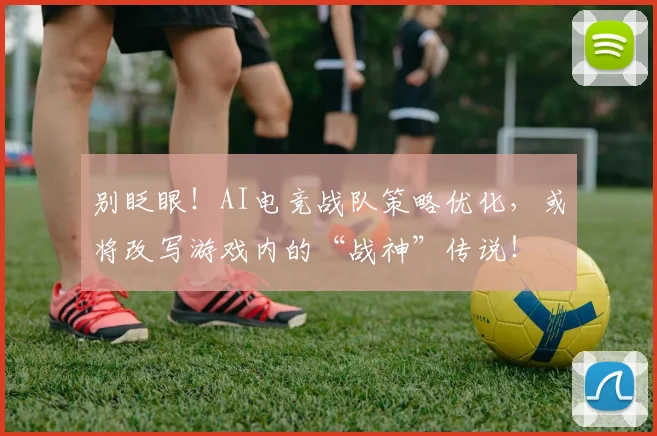别眨眼!AI电竞战队策略优化,或将改写游戏内的“战神”传说!