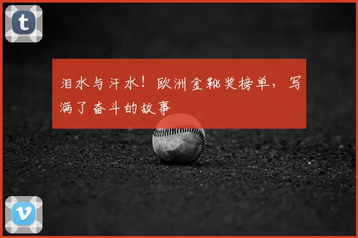 泪水与汗水！欧洲金靴奖榜单，写满了奋斗的故事