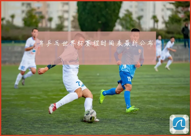 年乒乓世界杯赛程时间表最新公布